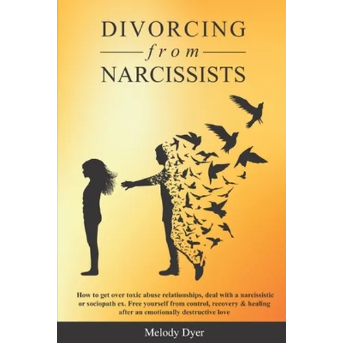 Divorcing from Narcissists: How to get over toxic abuse relationships, deal with a narcissistic or sociopath ex. Free yourself from control, recov - Paperback