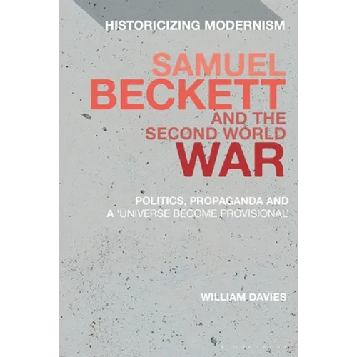 Samuel Beckett and the Second World War: Politics, Propaganda and a 'Universe Become Provisional' - Paperback