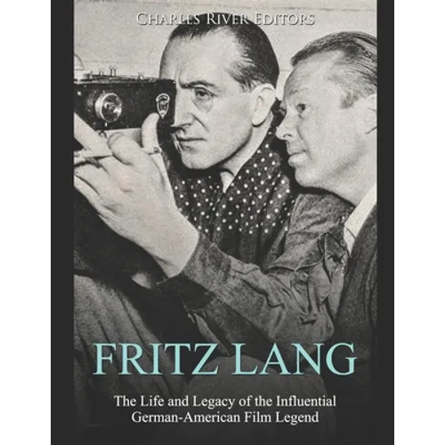 Fritz Lang: The Life and Legacy of the Influential German-American Film Legend - Paperback