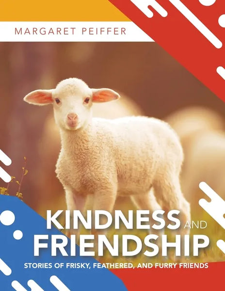 Kindness and Friendship: Stories of Frisky, Feathered, and Furry Friends - Paperback