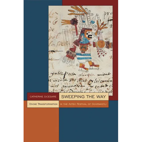Sweeping the Way: Divine Transformation in the Aztec Festival of Ochpaniztli - Paperback