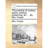 The Practice of Cookery, Pastry, Pickling, Preserving, &C. ... by Mrs. Frazer. - Paperback