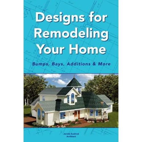 Designs for Remodeling Your Home: Bumps, Bays, Additions & More - Paperback