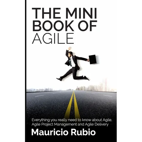 The Mini Book of Agile: Everything you really need to know about Agile, Agile Project Management and Agile Delivery - Paperback