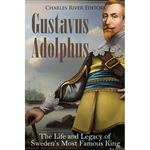 Gustavus Adolphus: The Life and Legacy of Sweden's Most Famous King - Paperback