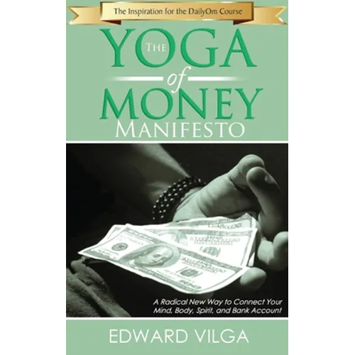 The Yoga Of Money Manifesto: A Radical New Way to Connect Your Mind, Body, Spirit, and Bank Account - Paperback