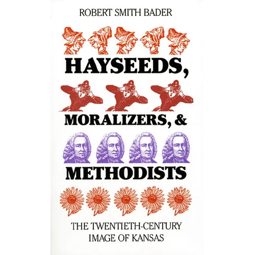 Hayseeds, Moralizers, and Methodists: The Twentieth-Century Image of Kansas - Paperback