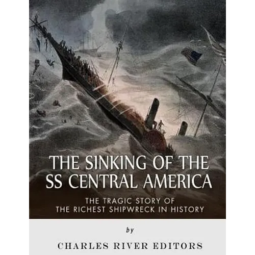 The Sinking of the SS Central America: The Tragic Story of the Richest Shipwreck in History - Paperback