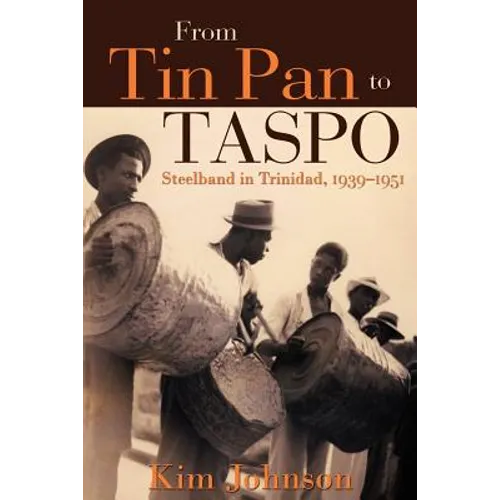 From Tin Pan to Taspo: Steelband in Trinidad, 1939-1951 - Paperback