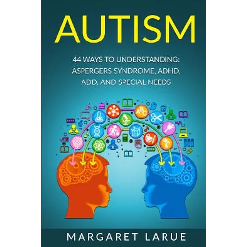 Autism: 44 Ways to Understanding- Aspergers Syndrome, ADHD, ADD, and Special Needs - Paperback
