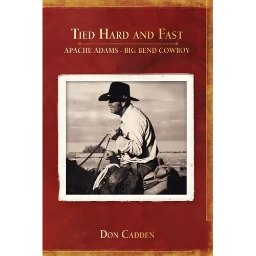 Tied Hard and Fast: Apache Adams-Big Bend Cowboy - Paperback