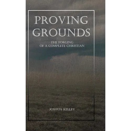 Proving Grounds: The Forging of a Complete Christian - Hardcover