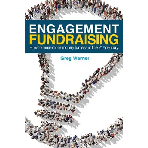 Engagement Fundraising: How to raise more money for less in the 21st century - Paperback