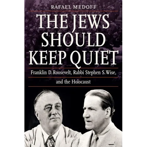 The Jews Should Keep Quiet: Franklin D. Roosevelt, Rabbi Stephen S. Wise, and the Holocaust - Hardcover