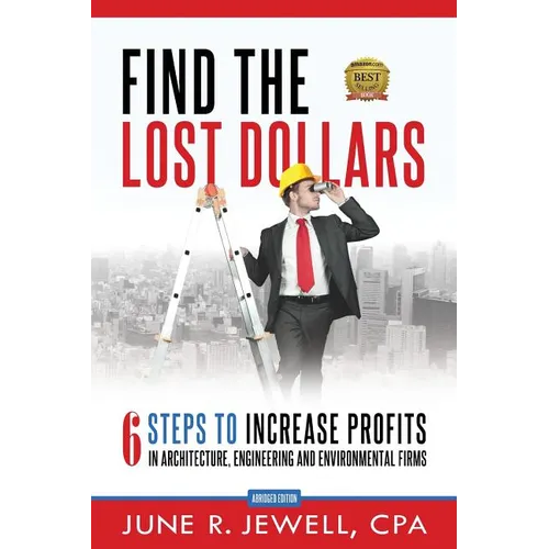 Find the Lost Dollars: 6 Steps to Increase Profits in Architecture, Engineering and Environmental Firms - Abridged Version - Paperback