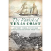 The Vanished Texas Coast: Lost Port Towns, Mysterious Shipwrecks and Other True Tales - Paperback
