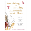 Surviving and Thriving with an Invisible Chronic Illness: How to Stay Sane and Live One Step Ahead of Your Symptoms - Paperback