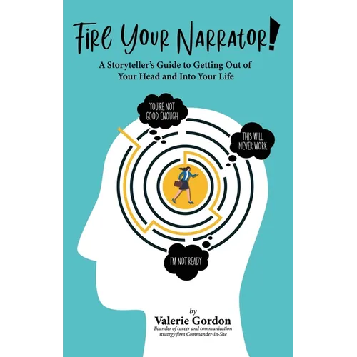 Fire Your Narrator!: A Storyteller's Guide to Getting Out of Your Head and into Your Life - Paperback