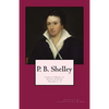 P. B. Shelley: Complete Works of Poetry & Prose (1914 Edition): Volumes 1 - 3 - Paperback
