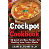 Crockpot Cookbook: 100 Quick and Easy Recipes for Healthy Slow Cooker Meals - Paperback