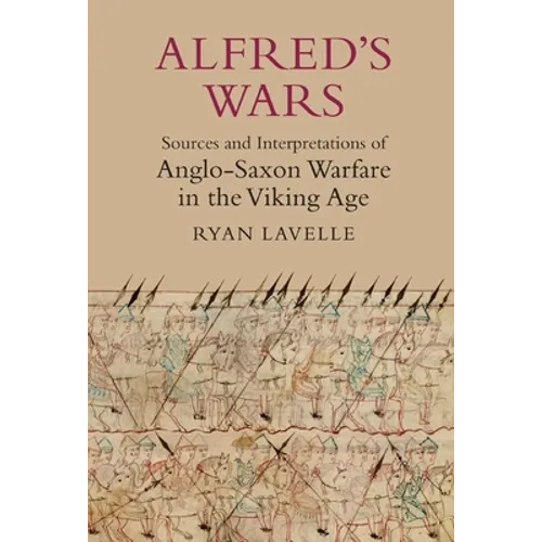 Alfred's Wars: Sources and Interpretations of Anglo-Saxon Warfare in the Viking Age - Paperback