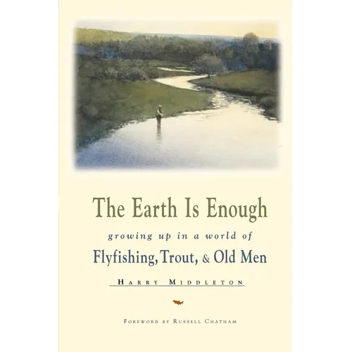 The Earth is Enough: Growing Up in a World of Flyfishing, Trout, & Old Men - Paperback