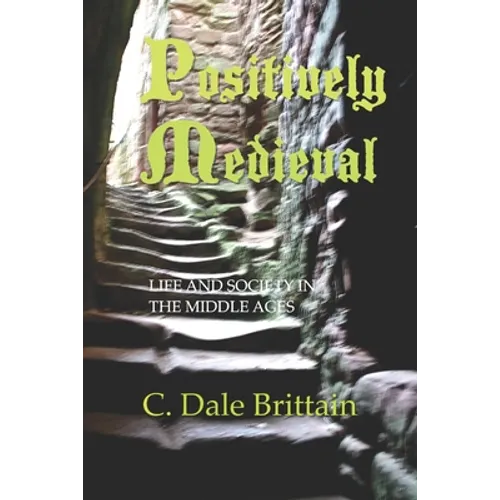 Positively Medieval: Life and Society in the Middle Ages - Paperback