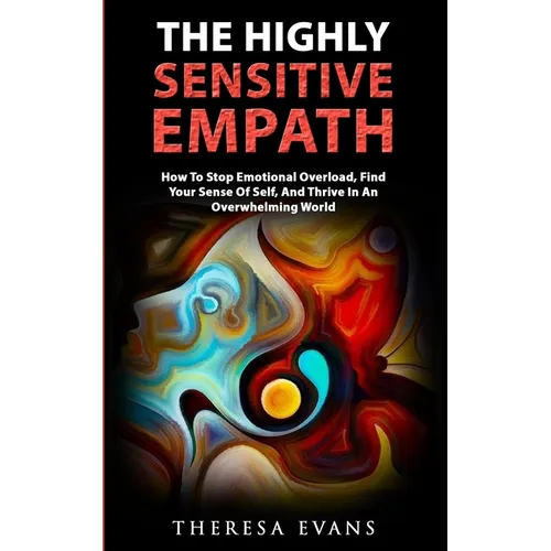 The Highly Sensitive Empath: How To Stop Emotional Overload, Find Your Sense Of Self, And Thrive In An Overwhelming World - Paperback
