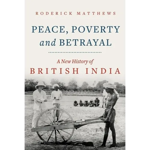 Peace, Poverty and Betrayal: A New History of British India - Hardcover