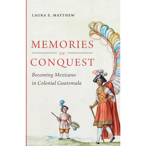 Memories of Conquest: Becoming Mexicano in Colonial Guatemala - Paperback