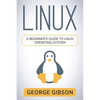 Linux: A Beginner's Guide to Linux Operating System - Paperback