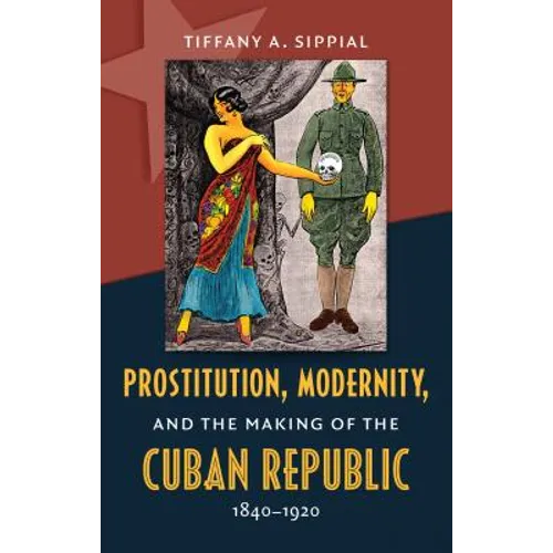 Prostitution, Modernity, and the Making of the Cuban Republic, 1840-1920 - Paperback
