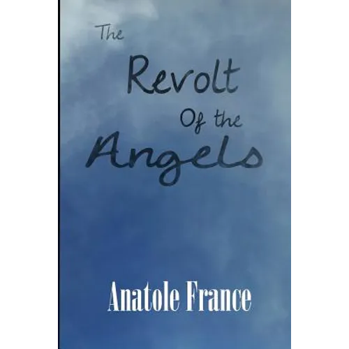 The Revolt of the Angels: A Satirical Fantasy of Angels, Revolution, and Philosophy - Paperback