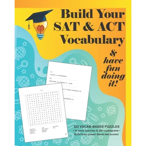Build your SAT & ACT Vocabulary & have fun doing it!: 323 Vocab-based word search & cryptogram puzzles to build brain power and boost scores - Paperback