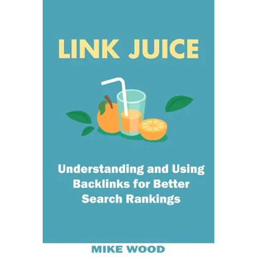 Link Juice: Understanding and Using Backlinks for Better Search Rankings - Paperback