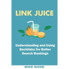 Link Juice: Understanding and Using Backlinks for Better Search Rankings - Paperback