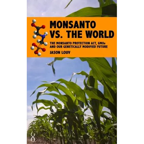Monsanto vs. the World: The Monsanto Protection Act, GMOs and Our Genetically Modified Future - Paperback
