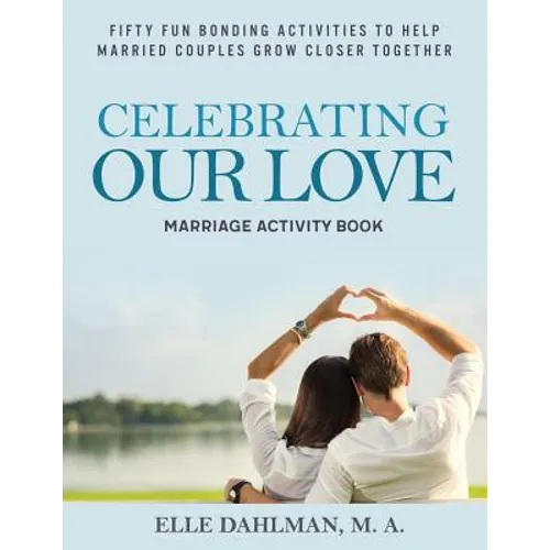 Celebrating Our Love Marriage Activity Book: Fifty Fun Bonding Activities to Help Married Couples Grow Closer Together - Paperback