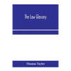 The law glossary: being a selection of the Greek, Latin, Saxon, French, Norman and Italian sentences, phrases, and maxims found in the l - Paperback