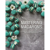 Mastering Macarons: Uncover the Scientific Secrets to Making the Perfect French Macaron - Paperback