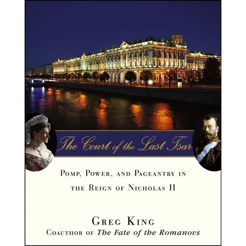 The Court of the Last Tsar: Pomp, Power and Pageantry in the Reign of Nicholas II - Hardcover