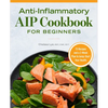 Anti-Inflammatory AIP Cookbook for Beginners: 75 Recipes and a 2-Week Plan to Jumpstart Your Health - Paperback