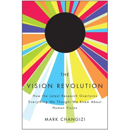 The Vision Revolution: How the Latest Research Overturns Everything We Thought We Knew about Human Vision - Paperback