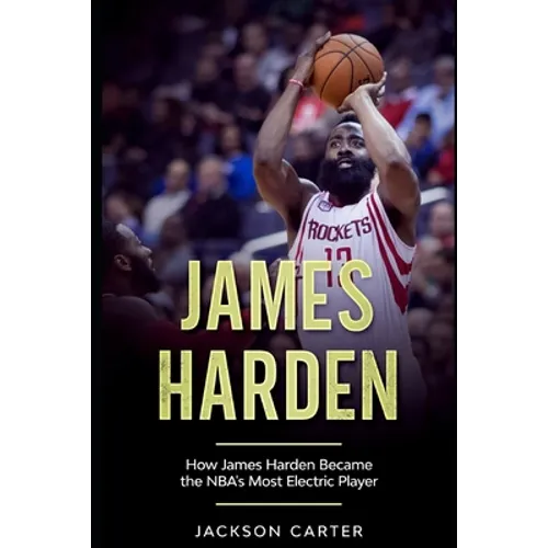 James Harden: How James Harden Became the Most Electric Player in the NBA - Paperback