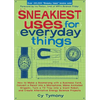 Sneakiest Uses for Everyday Things: How to Make a Boomerang with a Business Card, Convert a Pencil into a Microphone and more - Paperback