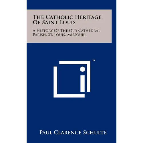 The Catholic Heritage Of Saint Louis: A History Of The Old Cathedral Parish, St. Louis, Missouri - Hardcover