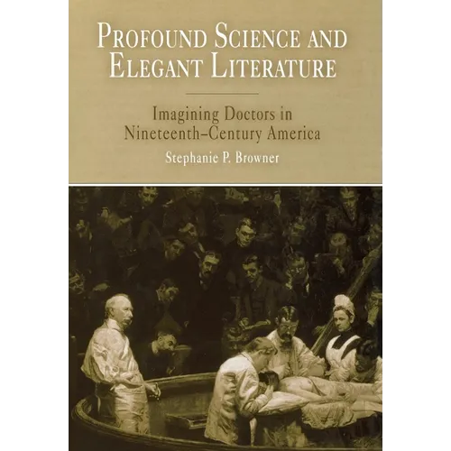 Profound Science and Elegant Literature: Imagining Doctors in Nineteenth-Century America - Hardcover
