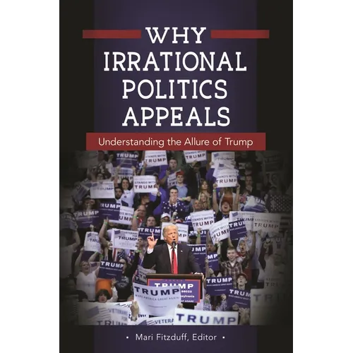 Why Irrational Politics Appeals: Understanding the Allure of Trump - Hardcover