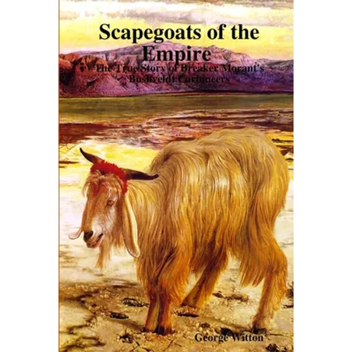 Scapegoats of the Empire The True Story of Breaker Morant's Bushveldt Carbineers - Paperback