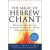 The Magic of Hebrew Chant: Healing the Spirit, Transforming the Mind, Deepening Love - Hardcover